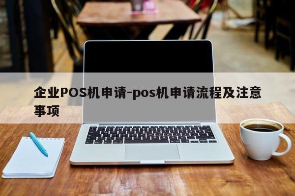 重庆企业POS机申请-pos机申请流程及注意事项